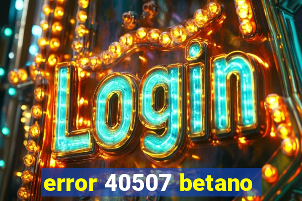 error 40507 betano